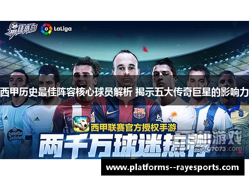 西甲历史最佳阵容核心球员解析 揭示五大传奇巨星的影响力