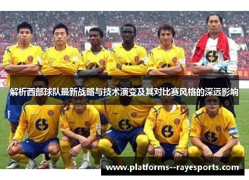 解析西部球队最新战略与技术演变及其对比赛风格的深远影响