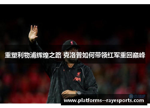 重塑利物浦辉煌之路 克洛普如何带领红军重回巅峰