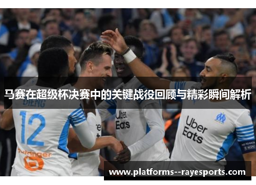 马赛在超级杯决赛中的关键战役回顾与精彩瞬间解析 马赛在超级杯决赛中的关键战役回顾与精彩瞬间解析