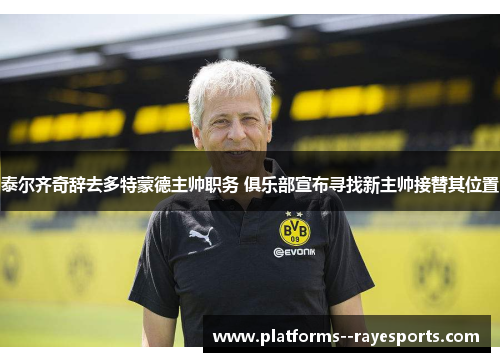 泰尔齐奇辞去多特蒙德主帅职务 俱乐部宣布寻找新主帅接替其位置