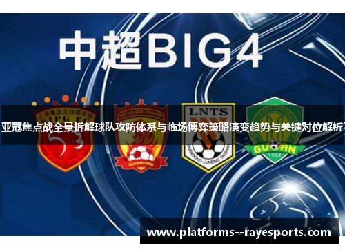 亚冠焦点战全景拆解球队攻防体系与临场博弈策略演变趋势与关键对位解析