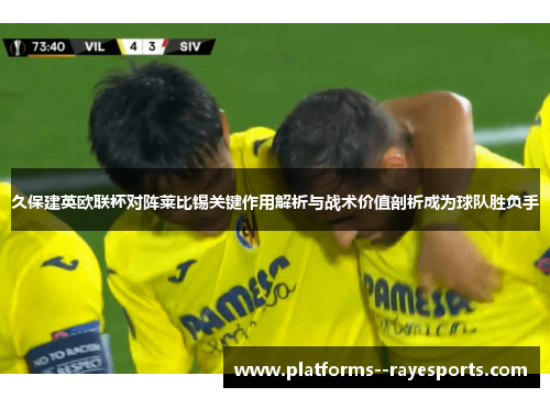 久保建英欧联杯对阵莱比锡关键作用解析与战术价值剖析成为球队胜负手 久保建英欧联杯对阵莱比锡关键作用解析与战术价值剖析成为球队胜负手