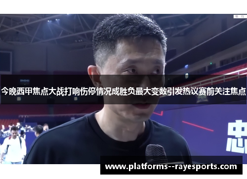 今晚西甲焦点大战打响伤停情况成胜负最大变数引发热议赛前关注焦点