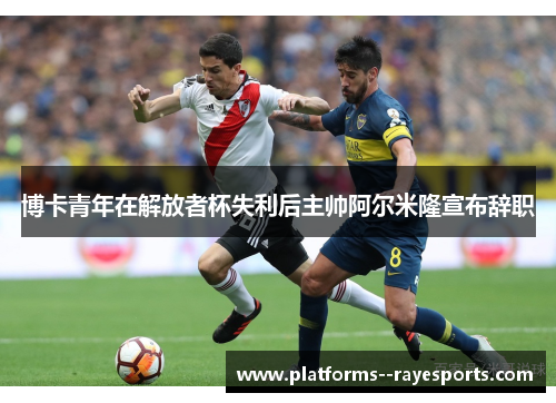 博卡青年在解放者杯失利后主帅阿尔米隆宣布辞职