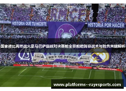 国家德比再燃战火皇马巴萨巅峰对决赛前全景前瞻阵容战术与胜负关键解析