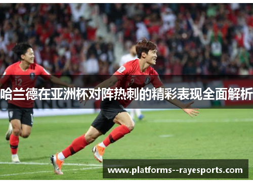 哈兰德在亚洲杯对阵热刺的精彩表现全面解析