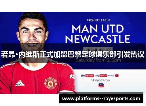 若昂·内维斯正式加盟巴黎足球俱乐部引发热议